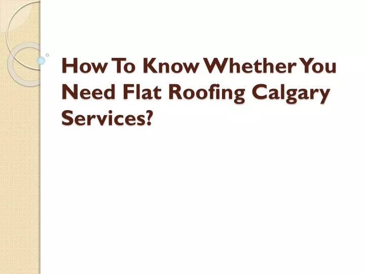 how to know whether you need flat roofing calgary services