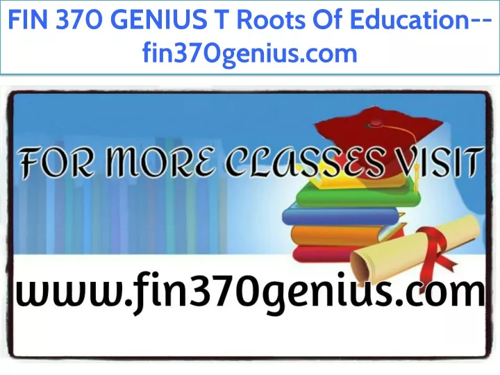 fin 370 genius t roots of education fin370genius