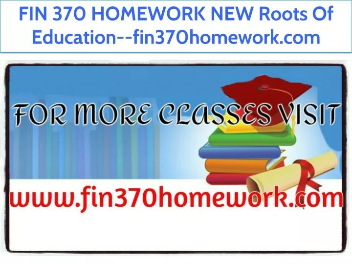 fin 370 homework new roots of education