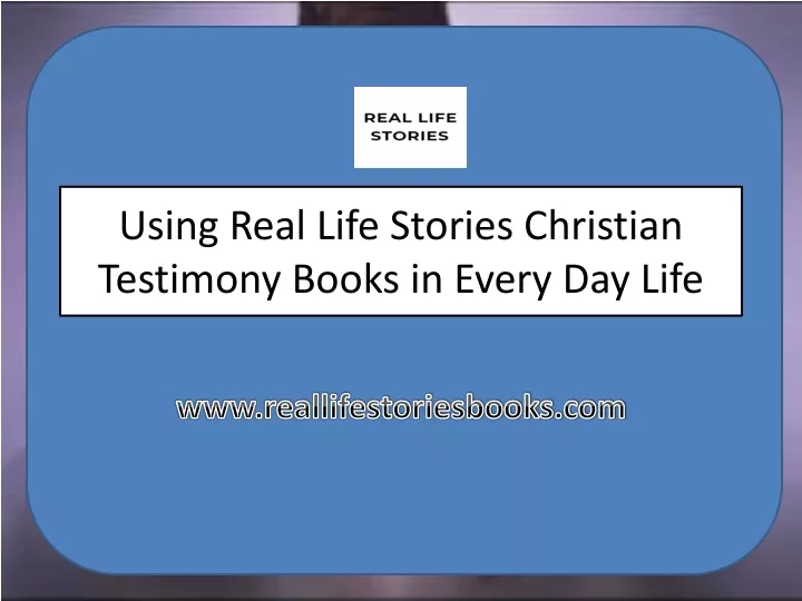 using real life stories christian testimony books in every day life