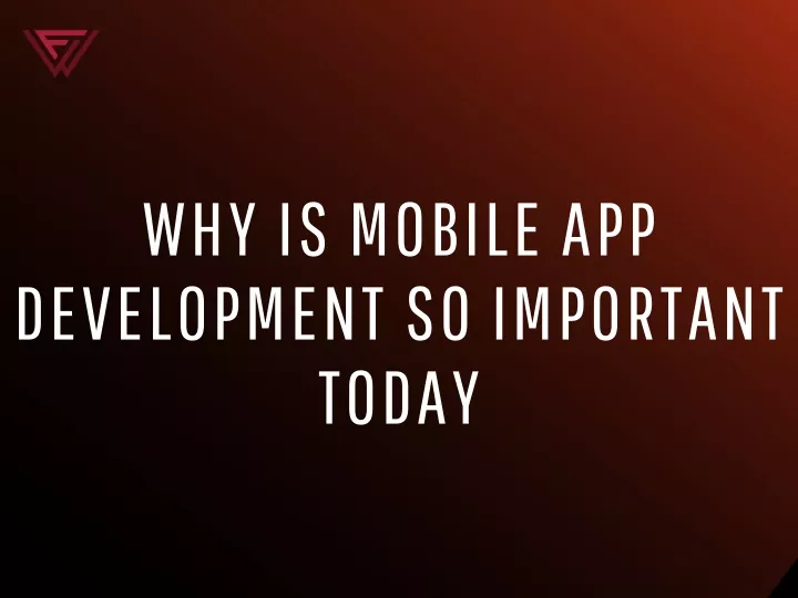 why is mobile app development so important today