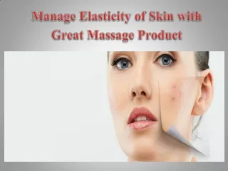 Manage Elasticity of Skin with Great Massage Product