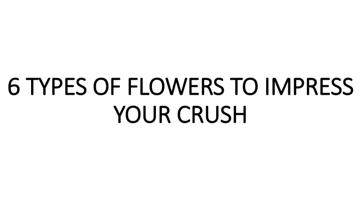 6 types of flowers to impress your crush