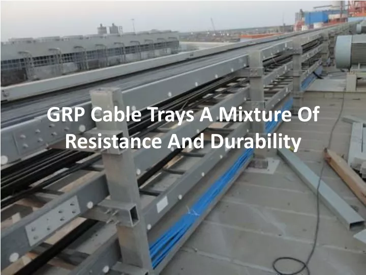 grp cable trays a mixture of resistance and durability