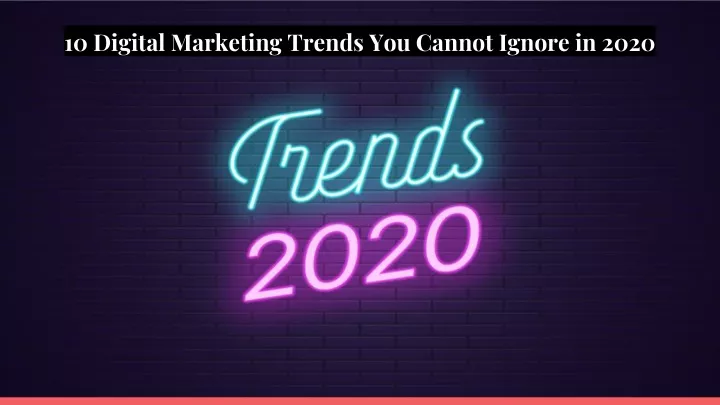 10 digital marketing trends you cannot ignore in 2020