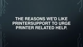 The Reasons we'd like Printersupport to urge Printer Related Help.
