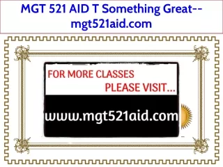 MGT 521 AID T Something Great--mgt521aid.com
