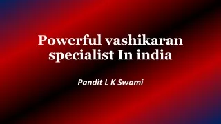 Powerful Vashikaran Specialist In India | Available Now,  91 9928100498