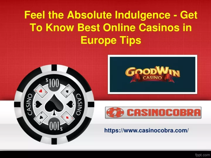 feel the absolute indulgence get to know best online casinos in europe tips