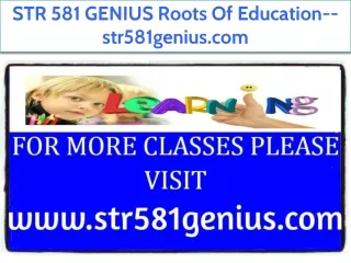 STR 581 GENIUS Roots Of Education--str581genius.com