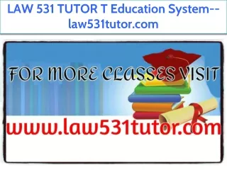 LAW 531 TUTOR T Education System--law531tutor.com