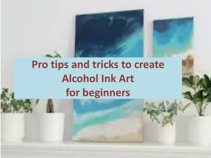 pro tips and tricks to create alcohol ink art for beginners