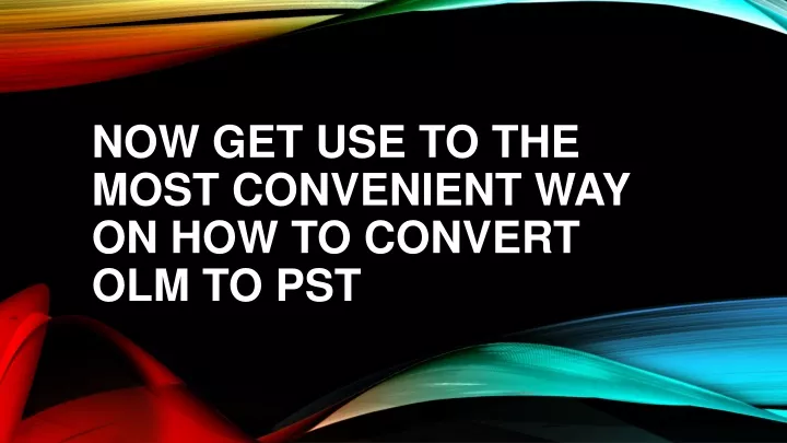 now get use to the most convenient way on how to convert olm to pst