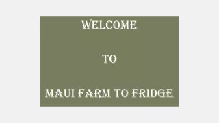 welcome to maui farm to fridge