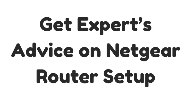 get expert s advice on netgear router setup