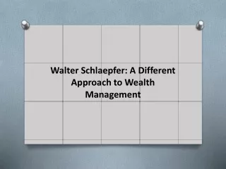 Walter Schlaepfer: A Different Approach to Wealth Management