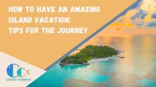 How To Have An Amazing Island Vacation Tips For The Journey