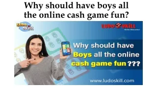 Why should have boys all the online cash game fun?