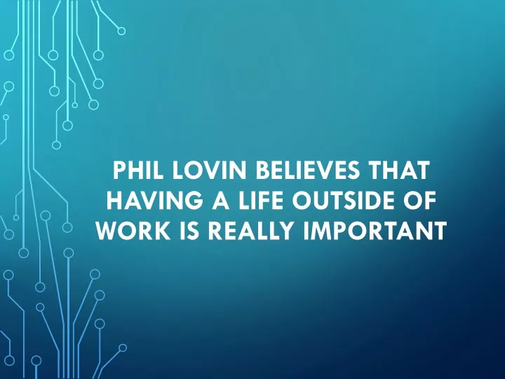 phil lovin believes that having a life outside of work is really important