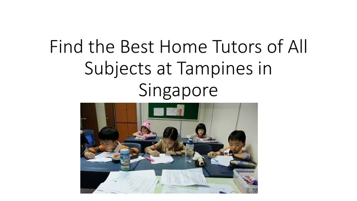 find the best home tutors of all subjects at tampines in singapore