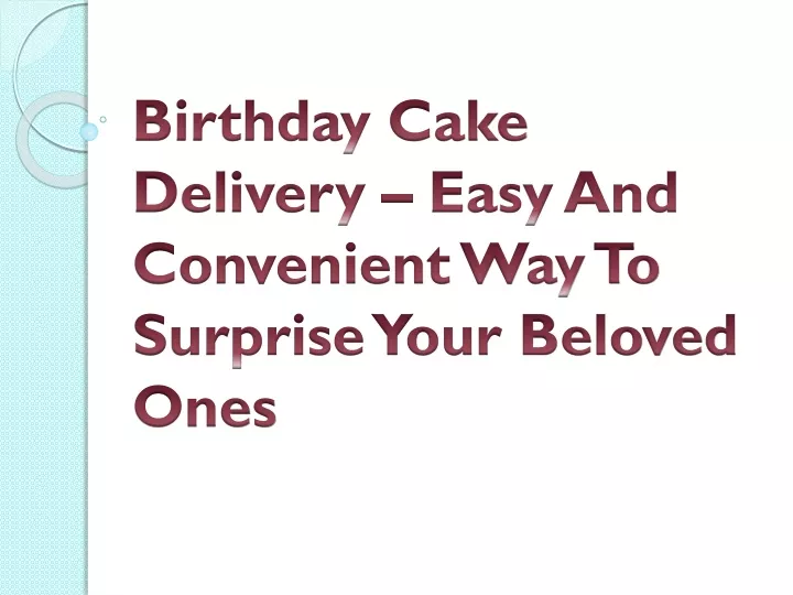 birthday cake delivery easy and convenient way to surprise your beloved ones