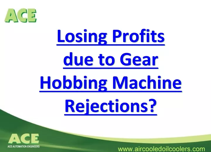 losing profits due to gear hobbing machine