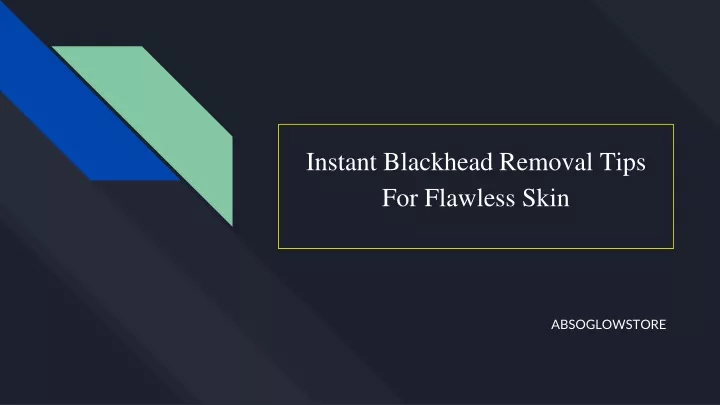 instant blackhead removal tips for flawless skin