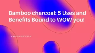 Bamboo charcoal: 5 Uses and Benefits Bound to WOW you!