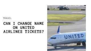 CAN I CHANGE NAME ON UNITED AIRLINES TICKETS?