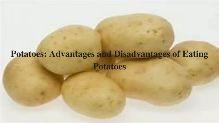 potatoes advantages and disadvantages of eating potatoes