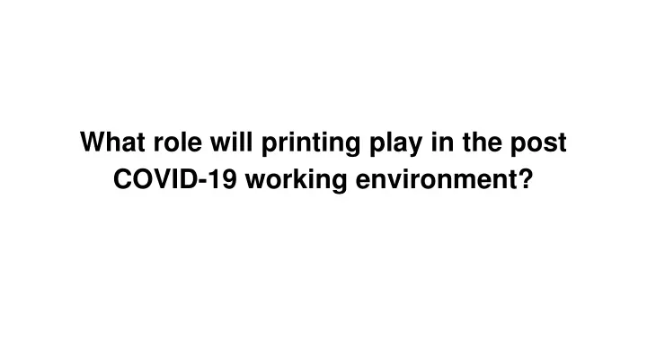 what role will printing play in the post covid 19 working environment