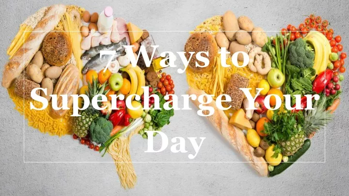 7 ways to supercharge your day