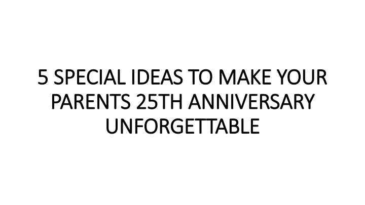 5 special ideas to make your parents 25th anniversary unforgettable