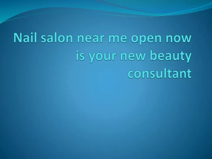 nail salon near me open now is your new beauty consultant