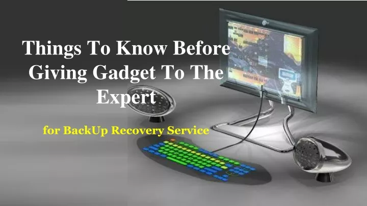 things to know before giving gadget to the expert