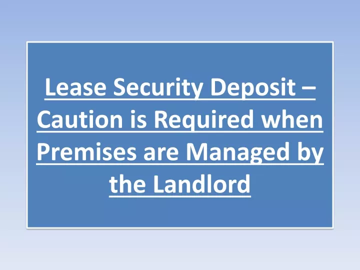 lease security deposit caution is required when premises are managed by the landlord