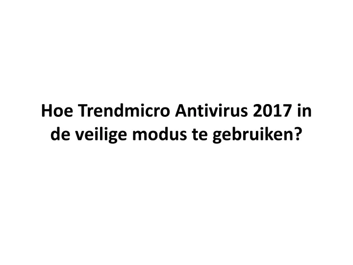 hoe trendmicro antivirus 2017 in de veilige modus te gebruiken