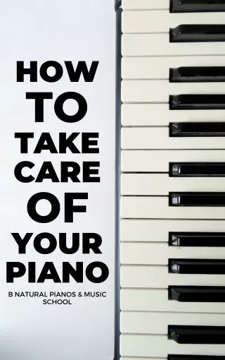 how to take care of your piano b natural pianos