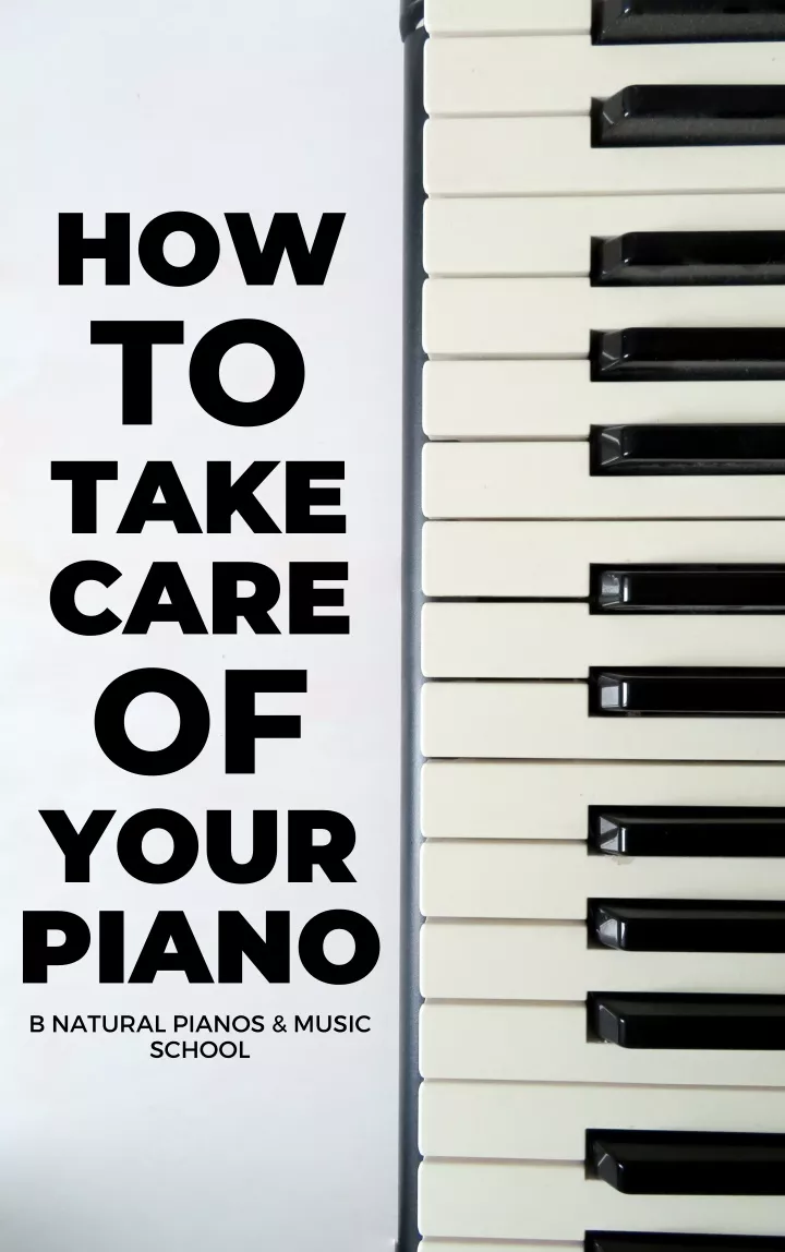 how to take care of your piano b natural pianos