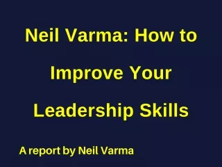 Neil Varma - How to Improve Your Leadership Skills
