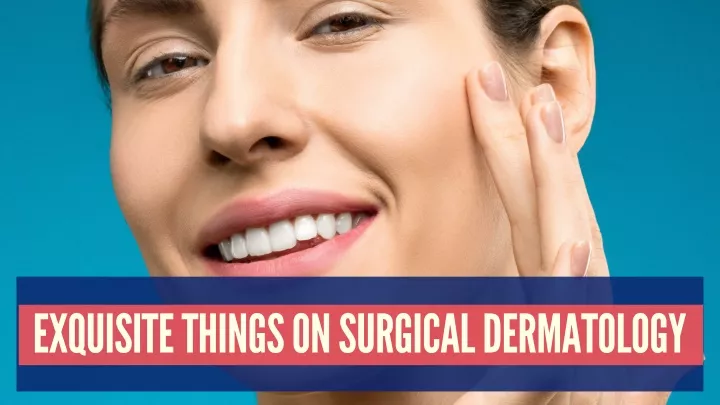 exquisite things on surgic a l derm a tology