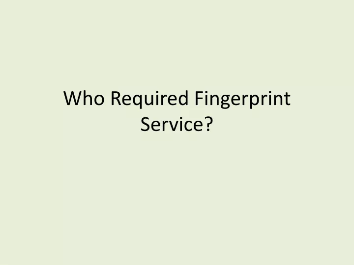 who required fingerprint service