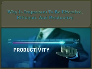 Why Is Important To Be Effective, Efficient, And Productive?