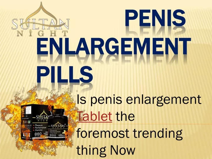 is penis enlargement tablet the foremost trending thing now