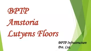 BPTP Amstoria PPT| BPTP Lutyens Floors |Sector 102 Gurgaon