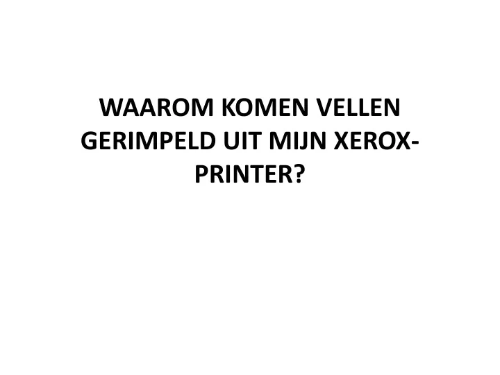 waarom komen vellen gerimpeld uit mijn xerox printer