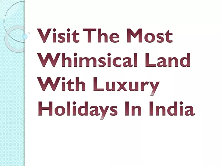 visit the most whimsical land with luxury holidays in india