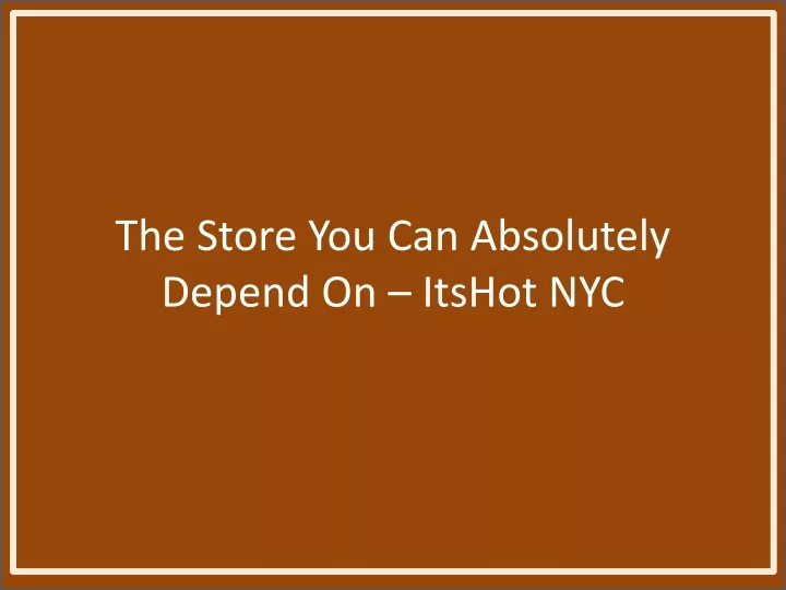 the store you can absolutely depend on itshot nyc