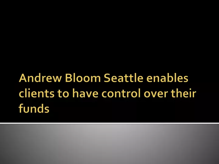 andrew bloom seattle enables clients to have control over their funds