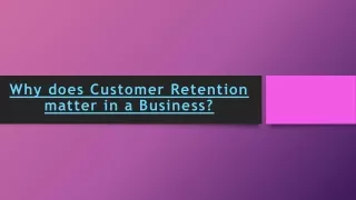 Why does customer rentention matters in a Business?